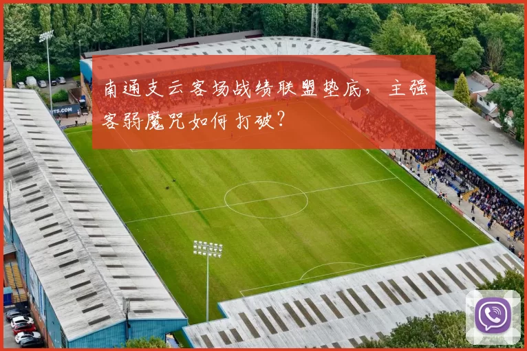南通支云客场战绩联盟垫底,主强客弱魔咒如何打破?