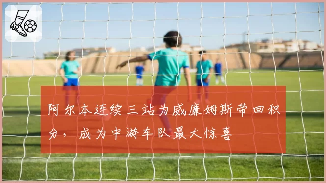 阿尔本连续三站为威廉姆斯带回积分，成为中游车队最大惊喜