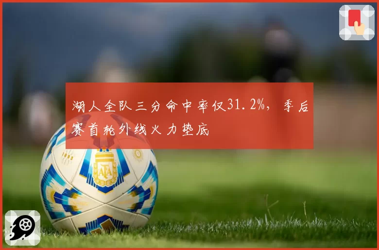 湖人全队三分命中率仅31.2%，季后赛首轮外线火力垫底